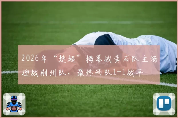 2026年“楚超”揭幕战黄石队主场迎战荆州队，最终两队1-1战平